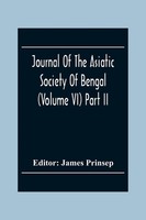 James Prinsep | Journal Of The Asiatic Society Of Bengal (Volume Vi) Part Ii....