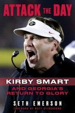 Attack the Day: Kirby Smart and Georgia's Return to Glory by Emerson, Seth