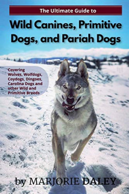 The Ultimate Guide to Wild Canines, Primitive Dogs, and - Paperback NEW Daley, M