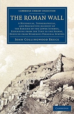The Roman Wall: A Historical, Topographical, and Descriptive Acc
