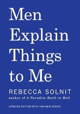 Men Explain Things to Me - Paperback, by Solnit Rebecca - Very Good