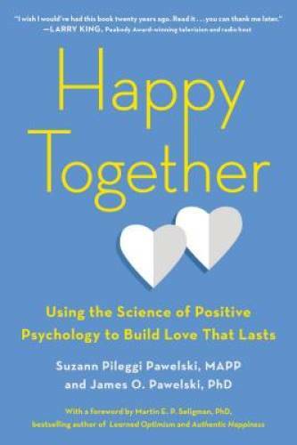 Happy Together: Using the Science of Positive Psychology to Build Love Th - GOOD