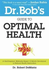 Dr. Bob's Guide to Optimal Health: A God-Inspired, Biblically-Based 12 Month...
