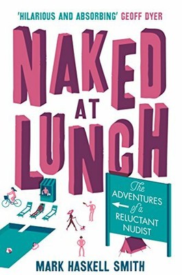 Naked at Lunch: The Adventures of a Reluctant N by Mark Haskell Smith 1782397159