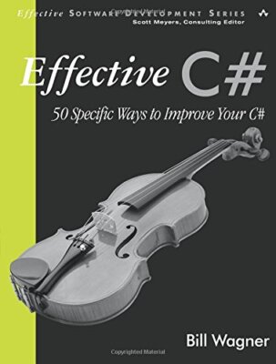 Effective C#: 50 Specific Ways to Improve Your C# By Bill Wagner