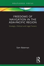 Freedoms of Navigation in the Asia-Pacific Region: Strategic, Political and Lega