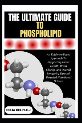 The Ultimate Guide to Phospholipid: An Evidence-Based Approach To Supporting Hea
