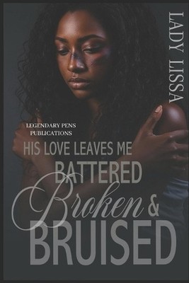 His Love Leaves Me Battered, Broken & Bruised: Standalone by Lady Lissa Paperbac