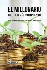 El Millonario Del Inter?S Compuesto: Hackee Sus Ahorros Para Crear Un Flujo...