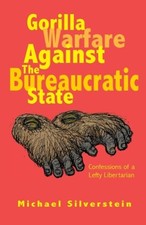 GORILLA WARFARE AGAINST THE BUREAUCRATIC STATE By Michael Silverstein & Kay Wood