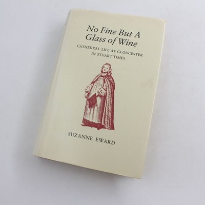 No Fine But a Glass of Wine: Cathedral Life at Gloucester in Stuart Times Book b