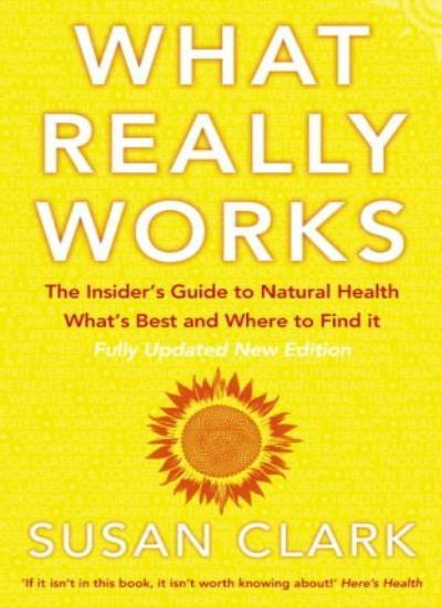 What Really Works: The Insider's Guide to Natural Health, What's Best and Where