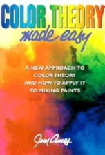 Color Theory Made Easy: A New Approach to Color Theory and How to Apply It to