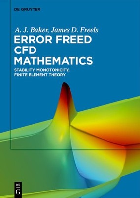 Error Freed Cfd Mathematics : Stability, Monotonicity, Finite Element Theory,...