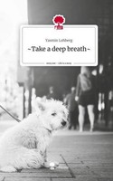 ~Take A Deep Breath~. Life Is A Story - Story.One Yasmin Lohberg