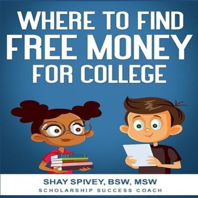 Where to Find FREE Money for College Shay Spivey Paperback Amazon