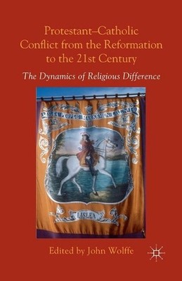 Protestant-Catholic Conflict from the Reformation to the 21st Century: The Dynam