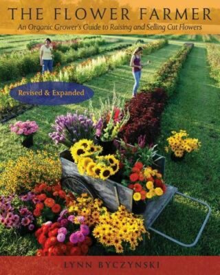 The Flower Farmer: An Organic Grower's Guide to Raising and Selling Cut Flowers,