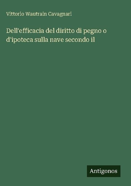 Dell'efficacia Del Diritto Di Pegno O D'ipoteca Sulla Nave Secondo Il Vitto ...-image