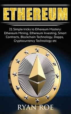Ethereum : 21 Simple Tricks to Ethereum Mastery; Ethereum Mining, Ethereum In...