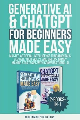 Generative AI & ChatGPT for Beginners Made Easy 2-Books-in-1: Master Artific...