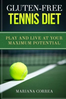 GLUTEN-FREE TENNIS Diet: Play and live at your maximum potential 9781511984997-