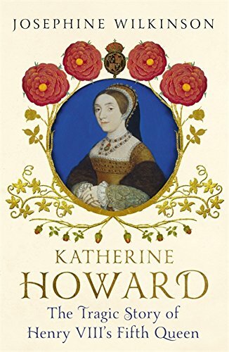 Katherine Howard: The Tragic Story of Henry VIII's Fifth Queen  .9781444796292
