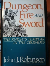 Dungeon, Fire and Sword : The Knights Templar in the Crusades by John J....