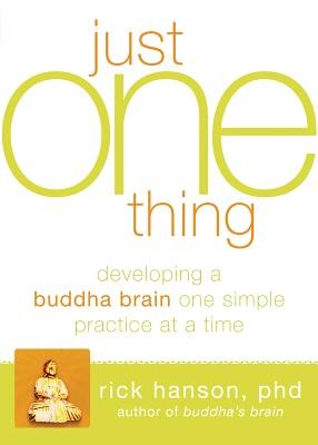 Just One Thing: Developing a Buddha Brain One Simple Practice at a Time by Hans