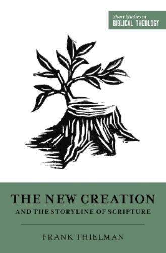 Frank Thielman The New Creation and the Storyline of Scripture (Tascabile)