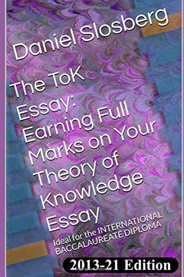 The ToK Essay: Earning Full Marks on Your Theory of Knowledge Essay: Ideal for t