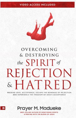 Overcoming & Destroying the Spirit of Rejection & Hatred: Receive Love, Acceptan