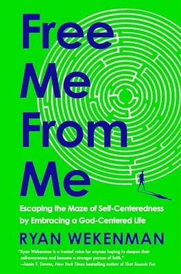 Free Me from Me: Escaping the Maze of Self-Centeredness by Embracing a God-Cente