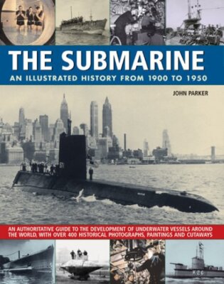 The Submarine: An Illustratedtrated History from 1900-1950: An a