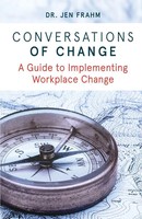 Conversations Of Change A Guide To Implementing Workplace Change Jennifer Frahm