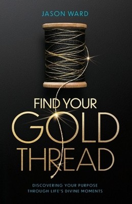 Find Your Gold Thread: Discovering Your Purpose Through Life's Divine Moments by