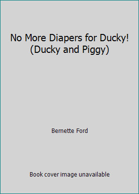 No More Diapers for Ducky! (Ducky and Piggy) by Bernette Ford