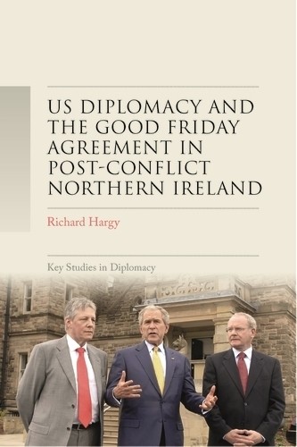 Us Diplomacy and the Good Friday Agreement in Post-Conflict N... - 9781526184627