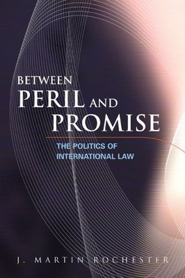 Between Peril and Promise: The Politics of International Law by Rochester