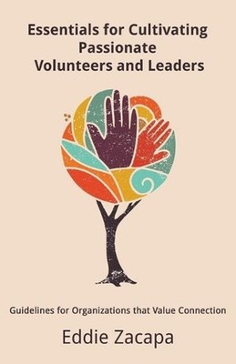 Essentials for Cultivating Passionate Volunteers and Leaders: Guidelines for Org