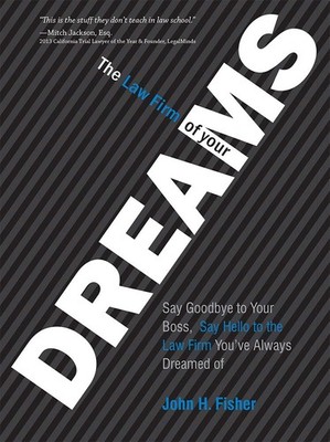The Law Firm Of Your Dreams: Say Goodbye to Your Boss, Say Hello to the Law Fir,