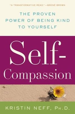 Self-Compassion: The Proven Power of Being Kind to Yourself by PhD Neff, Kristin