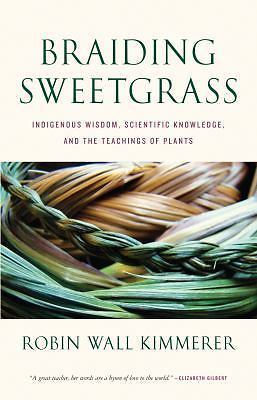 Braiding Sweetgrass : Indigenous Wisdom, Scientific Knowledge and the Teachings