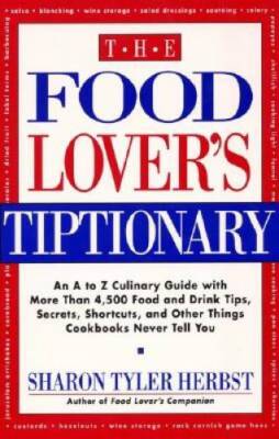 The Food Lovers Tiptionary: An A to Z Culinary Guide with More Than 4000 - GOOD