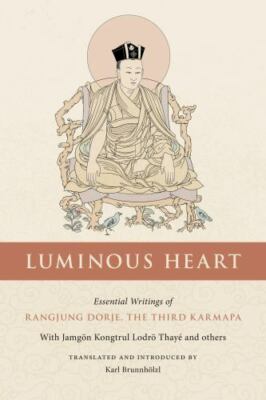 Luminous Heart : Essential Writings of Rangjung Dorje, the Third Karmapa, Pap...