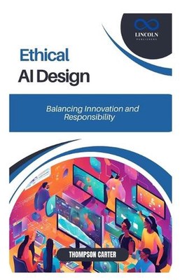 Ethical AI Design: Balancing Innovation and Responsibility by Thompson Carter Pa