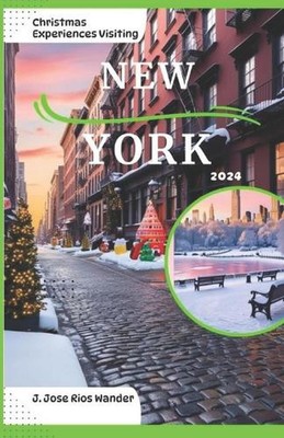 Christmas Experiences Visiting New York 2024: A Pocket Guide for Fun Places to V