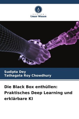 Die Black Box enthüllen: Praktisches Deep Learning und erklärbare KI Dey (u. a.)