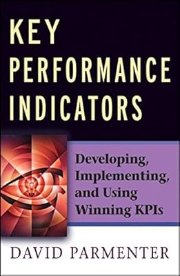 Key Performance Indicators (KPI): Developing, Implementing,and Using Winning KPI