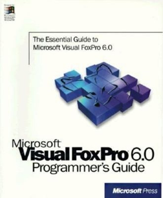 Microsoft Visual FoxPro 6.0 Programmer's Guide : The Essential Gu